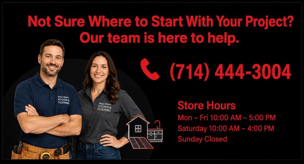 Not sure where to start with your project? Call us at (714) 444-3004 — Main Street Kitchen & Flooring
